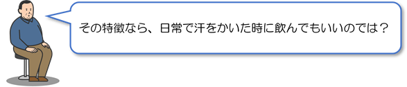 その特徴なら、日常で汗をかいた時に飲んでもいいのでは?